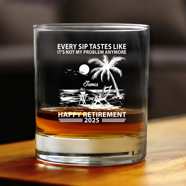 Every Sip Tastes Like It's Not My Problem Anymore Retirement Personalized Whiskey Glass, Funny Retirement Cocktail Glass, Custom Gifts 2025 TQN5300NGT