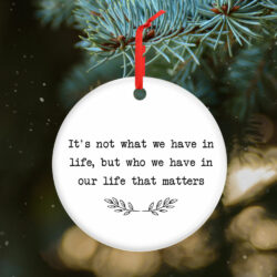 Who We Have In Our Life That Matters Ceramic Ornament QTR321Ov1